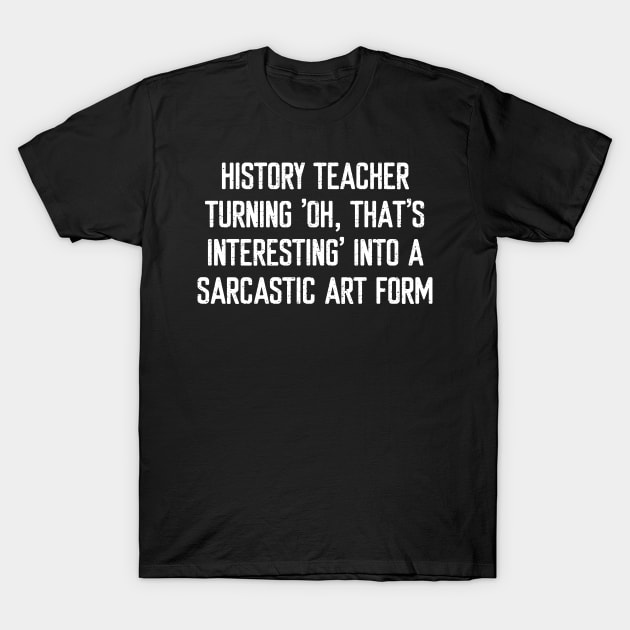 History Teacher Turning 'Oh, that's interesting' T-Shirt by trendynoize